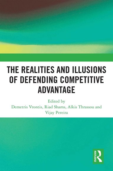 Demetris Vrontis, Riad Shams, Alkis Thrassou, Vijay Pereira - Realities and Illusions of Defending Competitive Advantage, Inbunden