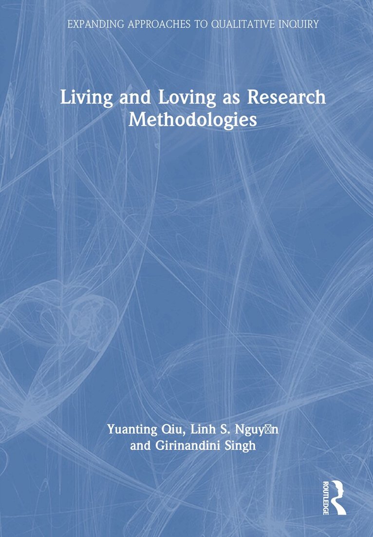 Linh S. Nguyễn, Girinandini Singh, Yuanting Qiu - Living and Loving as Research Methodologies, Inbunden