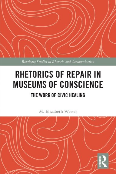 M. Elizabeth Weiser - Rhetorics of Repair in Museums of Conscience, Inbunden