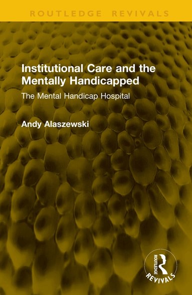 Andy Alaszewski - Institutional Care and the Mentally Handicapped, Inbunden