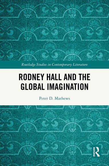 Peter D. Mathews - Rodney Hall and the Global Imagination, Inbunden