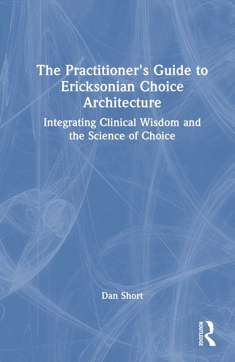 Dan Short - Practitioner's Guide to Ericksonian Choice Architecture, Inbunden