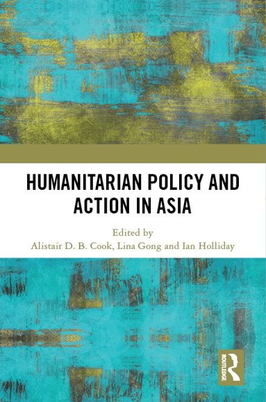 Alistair D. B. Cook, Lina Gong, Ian Holliday - Humanitarian Policy and Action in Asia, Inbunden
