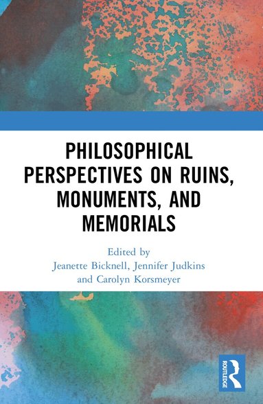Jeanette Bicknell, Jennifer Judkins, Carolyn Korsmeyer - Philosophical Perspectives on Ruins, Monuments, and Memorials, Häftad
