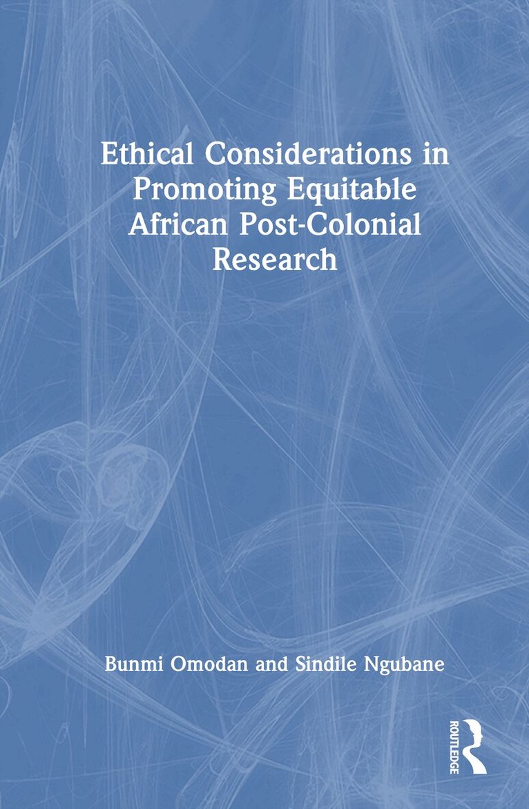 Bunmi Isaiah Omodan, Sindile Amina Ngubane - Ethical Considerations in Promoting Equitable African Post-Colonial Research, Inbunden