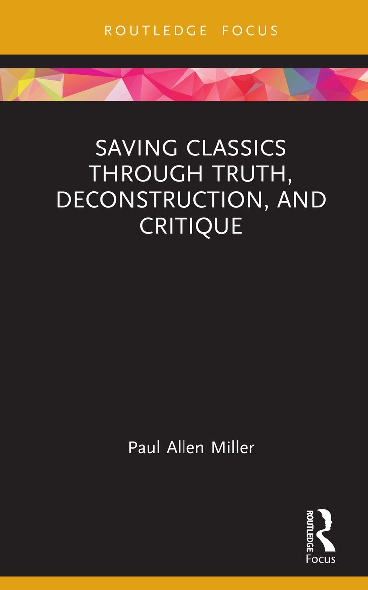 Paul Allen Miller - Saving Classics through Truth, Deconstruction, and Critique, Inbunden