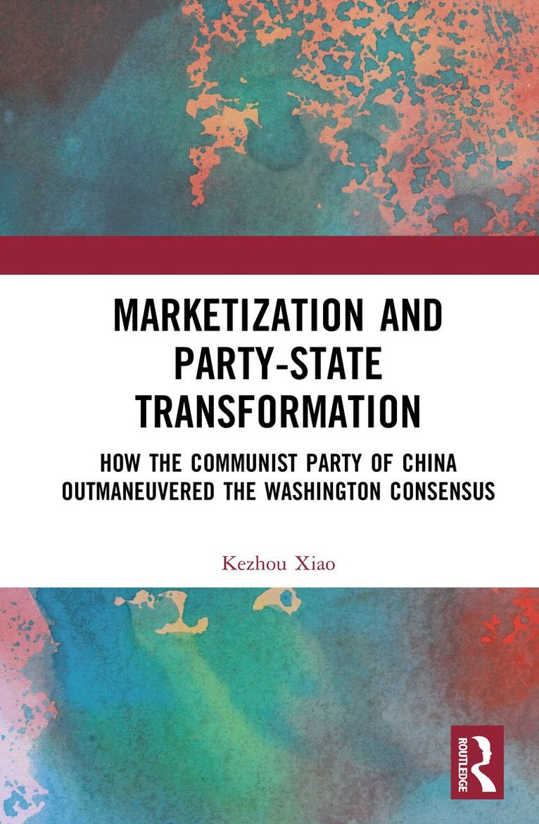 Kezhou Xiao - Marketization and Party-State Transformation, Inbunden