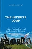 bokomslag The Infinite Loop, History, Technology, and the Search for Meaning