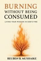 Reuben B Mushaike - Burning Without Being Consumed, Inbunden