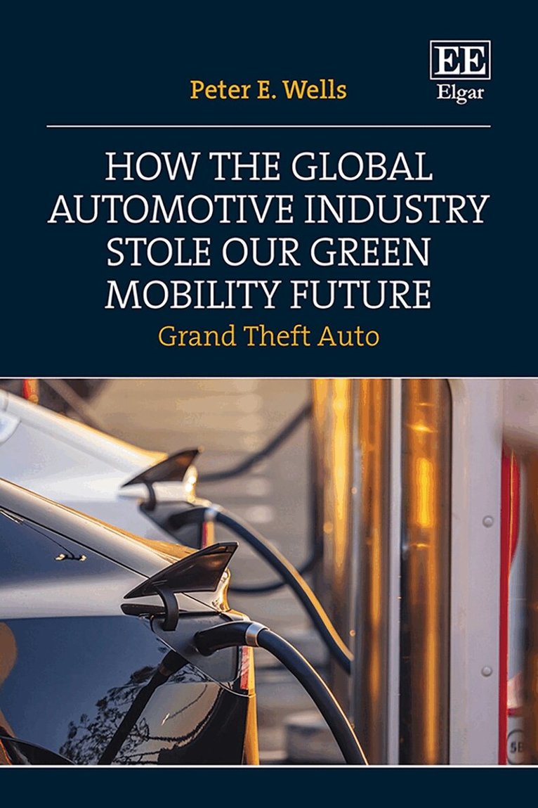 Peter E Wells - How the Global Automotive Industry Stole our Green Mobility Future, Häftad