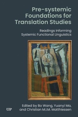 Bo Wang, Yuanyi Ma, Christian M.I.M. Matthiessen, Christian M I M Matthiessen - Pre-systemic Foundations for Translation Studies, Inbunden