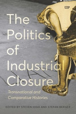Steven High, Stefan Berger - Politics of Industrial Closure, Häftad