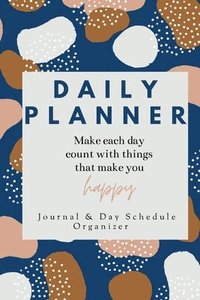 bokomslag Daily Planner Make each day count with things that make you Happy Journal & Day Schedule Organizer