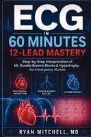 Ryan Mitchell - ECG in 60 Minutes 12-Lead Mastery: Step-by-Step Interpretation of MI Bundle Branch Blocks & Hypertrophy for Emergency Nurses, Häftad