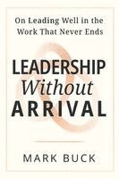 Mark Buck - Leadership Without Arrival, Häftad. Tillgänglighet: Lägg i varukorg