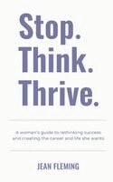 Jean Fleming - Stop. Think. Thrive.: A woman's guide to rethinking success and creating the career and life she wants, Häftad