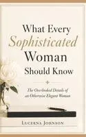 Lucerna Johnson - What Every Sophisticated Woman Should Know, Häftad. Tillgänglighet: Lägg i varukorg