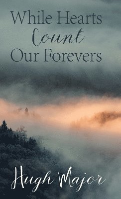 Hugh Major - While Hearts Count Our Forevers, Inbunden