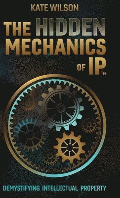 Kate Wilson - Hidden Mechanics of IP, Inbunden