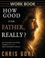 Chris Gore - How Good Is The Father, Really? Workbook, Häftad