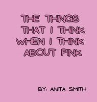 Anita Smith - Things That I Think When I Think about Pink, Inbunden