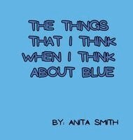Anita Smith - Things That I Think When I Think about Blue, Inbunden