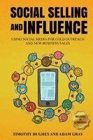 Timothy Hughes, Adam Gray - Social Selling and Influence - Using Social Media for Cold Outreach and New Business Sales, Häftad