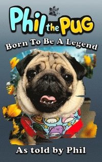 bokomslag Phil the Pug: Born to be a Legend