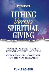 bokomslag Tithing Versus Spiritual Giving: God's Financial Covenant for the New Testament