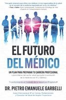 bokomslag El futuro del médico: un plan para preparar tu carrera profesional y para líderes del sector salud que guían la evolución de la medicina con IA y robó