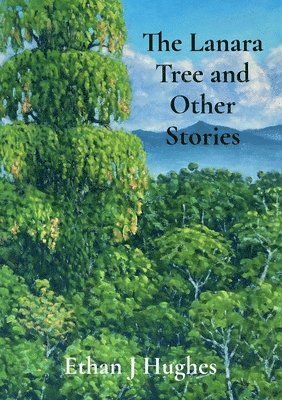 Ethan J Hughes - Lanara Tree and Other Stories, Häftad