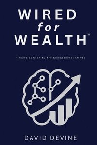 bokomslag Wired for Wealth(TM): Financial Clarity for Exceptional Minds