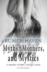 bokomslag Myths, Mothers, & Mystics: A Short Story Collection