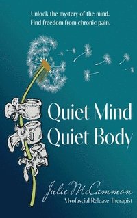 bokomslag Quiet Mind Quiet Body: Unlock the mystery of the mind. Find freedom from chronic pain.