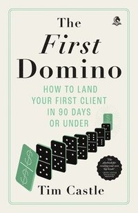bokomslag The First Domino: How to land your first client in 90 days or under
