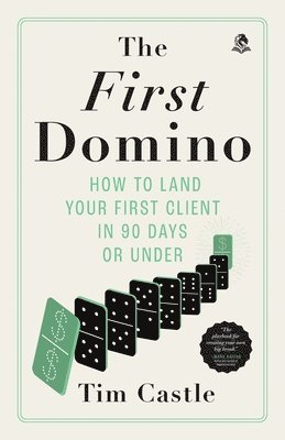 bokomslag The First Domino: How to land your first client in 90 days or under