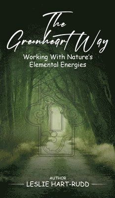 bokomslag The Greenheart Way: Working with Natures Elemental Energies
