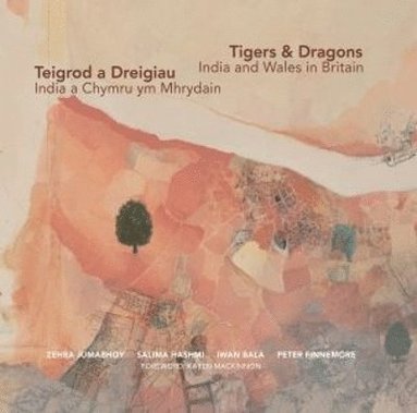 Zehra Jumabhoy, Salima Hashmi, Iwan Bala, Peter Finnemore - Tigers & Dragons - India and Wales in Britain | Teigrod a Dreigiau - India a Chymru ym Mhrydain, Inbunden