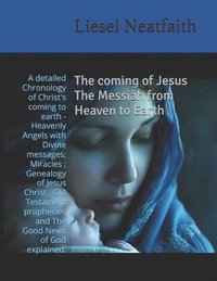 bokomslag The coming of Jesus The Messiah from Heaven to Earth: A detailed Chronology of Christ's coming to earth -Heavenly Angels with Divine messages; Miracle