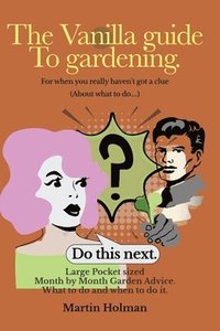 bokomslag The Vanilla Guide to Gardening.: Month by Month Garden Advice