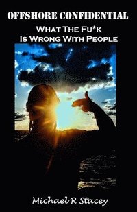 bokomslag Offshore Confidential: What The Fuck Is Wrong With People