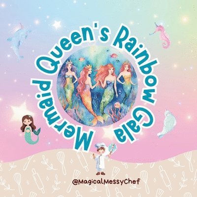 Magical Messy Chef: Mermaid Queen's Rainbow Gala 1