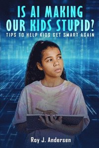 bokomslag Is AI Making Our Kids Stupid?: Tips to help them get smart again