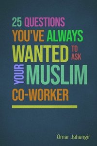 bokomslag 25 Questions You've Always Wanted to Ask Your Muslim Co-Worker