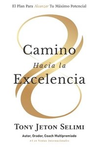 bokomslag Camino Hacia La Excelencia: El Plan Para Alcanzar Tu Máximo Potencial