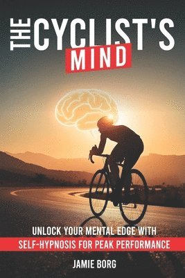 bokomslag The Cyclist's Mind: Unlock Your Mental Edge with Self-Hypnosis for Peak Performance