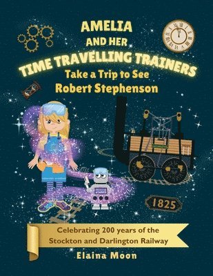 Amelia and her Time Travelling Trainers: Take a Trip to See Robert Stephenson 1