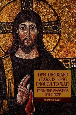 Two Thousand Years is Long Enough to Wait: 'From the Gnostics till now'