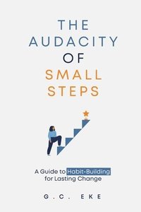 bokomslag The Audacity Of Small Steps: Guide To Habit-Building For Lasting Change