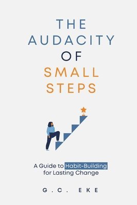 bokomslag The Audacity Of Small Steps: Guide To Habit-Building For Lasting Change